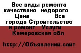 Все виды ремонта,качествено ,недорого.  › Цена ­ 10 000 - Все города Строительство и ремонт » Услуги   . Кемеровская обл.